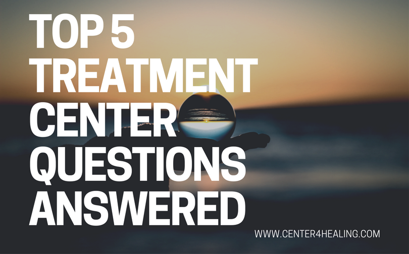 Top 5 Treatment Center Questions Answered