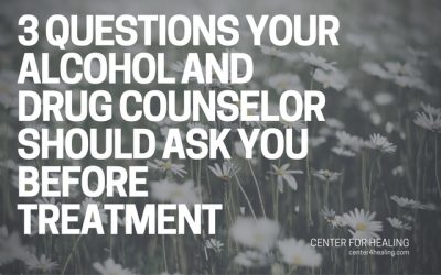 3 Questions Your Alcohol and Drug Counselor Should Ask You Before Treatment