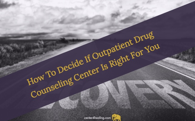 How To Decide If Outpatient Drug Counseling Center Is Right For You
